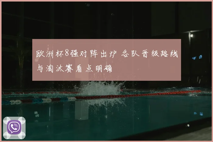 欧洲杯8强对阵出炉 各队晋级路线与淘汰赛看点明确