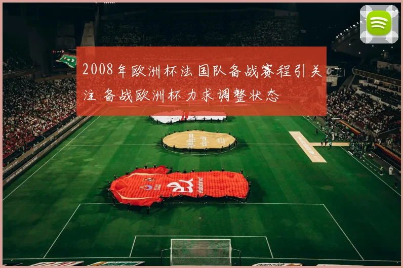 2008年欧洲杯法国队备战赛程引关注 备战欧洲杯力求调整状态